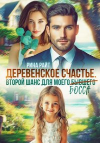 Деревенское счастье. Второй шанс для моего (бывшего) босса