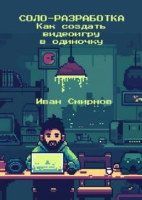 Соло-разработка: Как создать видеоигру в одиночку