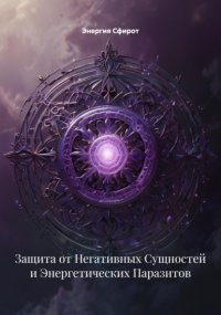 Защита от Негативных Сущностей и Энергетических Паразитов