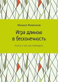 Игра длиною в бесконечность. Книга о том, как побеждать