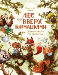 Лес Вверх Тормашками. Уютные сказки со вкусом чая