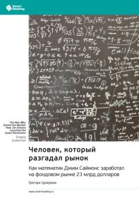 Человек, который разгадал рынок. Как математик Джим Саймонс заработал на фондовом рынке 23 млрд долларов. Грегори Цукерман. Саммари