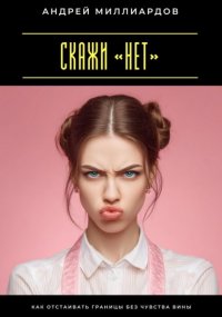 Скажи «нет». Как отстаивать границы без чувства вины