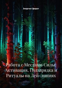 Работа с Местами Силы: Активация, Подзарядка и Ритуалы на Лей-линиях
