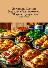 Энциклопедия пирожков: 150 лучших рецептов. Часть вторая