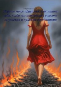 Игра по моим правилам: Как найти себя, когда ты потерялась в погоне за успехом и чужими ожиданиями