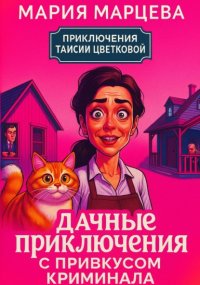 Приключения Таисии Цветковой. Дачные приключения с привкусом криминала