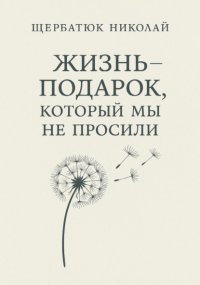 Жизнь – подарок, который мы не просили
