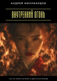 Внутренний огонь. Как не терять интерес и двигаться вперёд