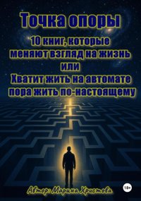 Точка опоры. 10 книг, которые меняют взгляд на жизнь, или Хватит жить на автомате – пора жить по-настоящему