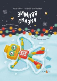 Зимняя сказка. Книга 3. Серия: Робот КРУУТ – великий конструктор