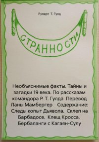 Необъяснимые факты. Тайны и загадки 19 века. По рассказам командора Р. Т. Гулда Перевод Ланы Мамбергер Содержание: Следы копыт Дьявола. Склеп на Барбадосе. Клещ Кросса. Бербаланги с Кагаян-Сулу