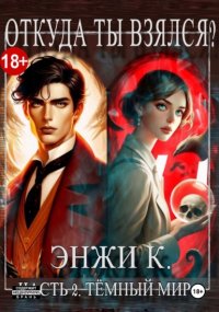 Откуда ты взялся? Часть 2. Темный мир