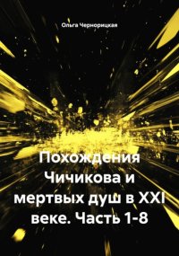 Похождения Чичикова и мертвых душ в XXI веке. Часть 1-8