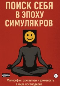 Поиск себя в эпоху симулякров: философия, оккультизм и духовность в мире постмодерна