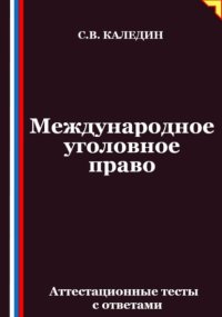 Международное уголовное право. Аттестационные тесты с ответами