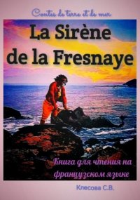 La Sirène de la Fresnaye. Contes de terre et de mer. Книга для чтения на французском языке
