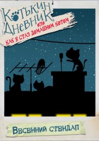 Котькин дневник, или Как я стал домашним котом. Весенний стендап