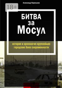 Битва за Мосул. История и хронология крупнейших городских боев современности