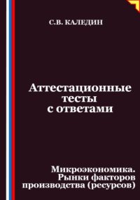 Аттестационные тесты с ответами. Микроэкономика. Рынки факторов производства (ресурсов)