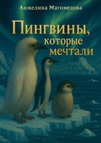 Пингвины, которые мечтали. Познавательная сказка