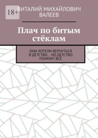 Плач по битым стёклам. Они хотели вернуться в детство… Но детство помнит всё