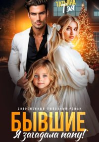 Бывшие. Я загадала папу