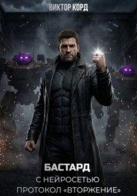 Бастард с нейросетью: Протокол «Вторжение». Том 2