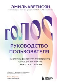 Голос: руководство пользователя. Анатомия, физиология и биомеханика голоса для вокалистов, педагогов и спикеров