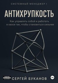 Антихрупкость: Как управлять собой и работать в хаосе так, чтобы становиться сильнее