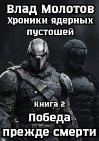 Хроники ядерных пустошей. Книга 2: Победа прежде смерти
