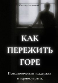 Как пережить горе. Психологическая поддержка в период утраты