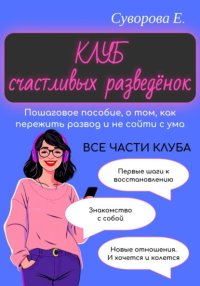 Клуб счастливых разведёнок (Пошаговое пособие, о том, как пережить развод и не сойти с ума)