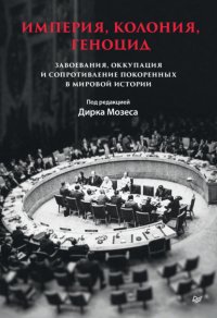 Империя, колония, геноцид. Завоевания, оккупация и сопротивление покоренных в мировой истории