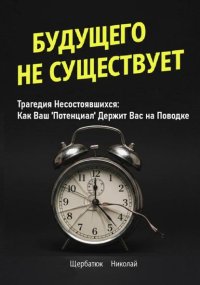 Будущего Не Существует. Трагедия Несостоявшихся: Как Ваш 'Потенциал' Держит Вас на Поводке