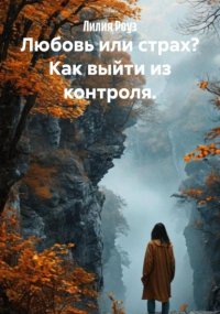 Любовь или страх? Как выйти из контроля