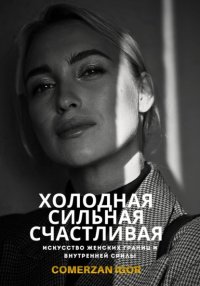 Холодная, Сильная, Счастливая. Искусство женских границ и внутренней силы