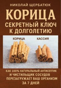 Корица: Секретный Ключ к Долголетию. Как 100% натуральный антисептик и чистильщик сосудов перезагружает ваш организм за 7 дней.