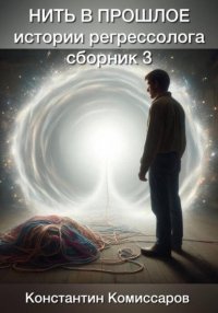 Нить в прошлое. Истории регрессолога. Сборник №3