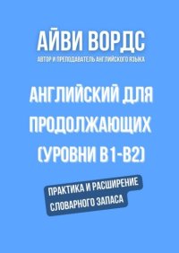 Английский для продолжающих (уровни B1–B2). Практика и расширение словарного запаса