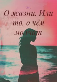 О жизни. Или то, о чём молчат
