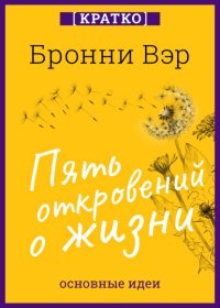 Пять откровений о жизни. Бронни Вэр. Кратко