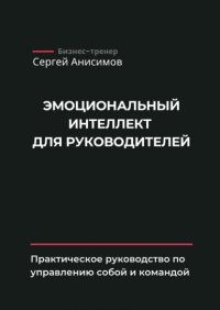 Эмоциональный интеллект для руководителей. Практическое руководство по управлению собой и командой