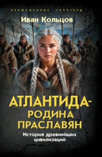 Атлантида – родина праславян. История древнейших цивилизаций