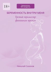 Беременность внутри меня. Третий триместр: финишная прямая. Гинекология БЕЗ занудства