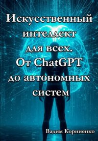 Искусственный интеллект для всех. От ChatGPT до автономных систем