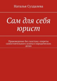 Сам для себя юрист. Правоведение без галстука: секреты самостоятельного успеха в юридических делах