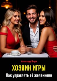 Хозяин игры. Как управлять её желаниями