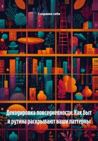Декодировка повседневности: Как быт и рутина раскрывают ваши паттерны