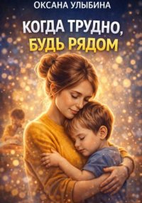 Когда трудно, будь рядом
